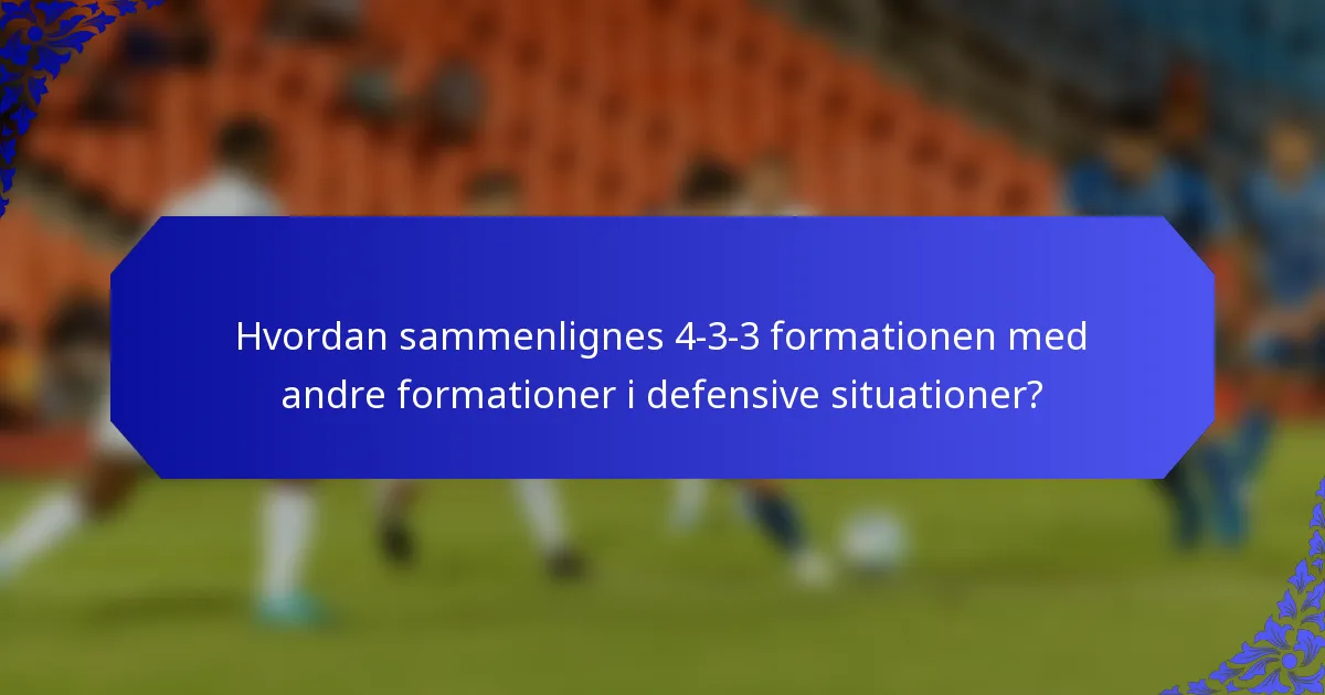 Hvordan sammenlignes 4-3-3 formationen med andre formationer i defensive situationer?