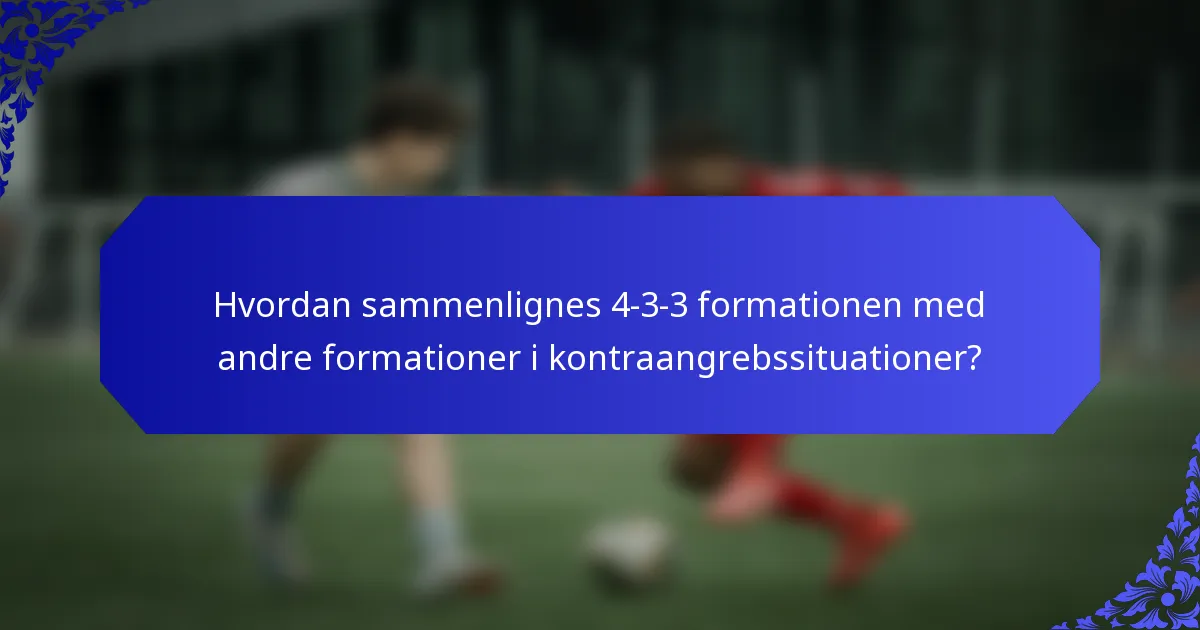 Hvordan sammenlignes 4-3-3 formationen med andre formationer i kontraangrebssituationer?