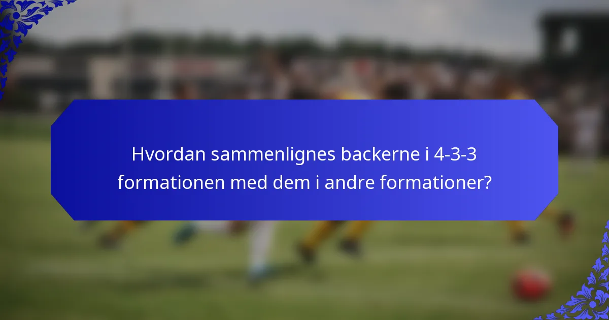 Hvordan sammenlignes backerne i 4-3-3 formationen med dem i andre formationer?