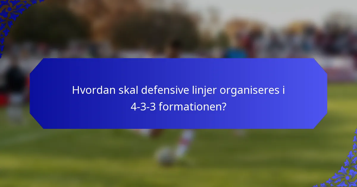 Hvordan skal defensive linjer organiseres i 4-3-3 formationen?