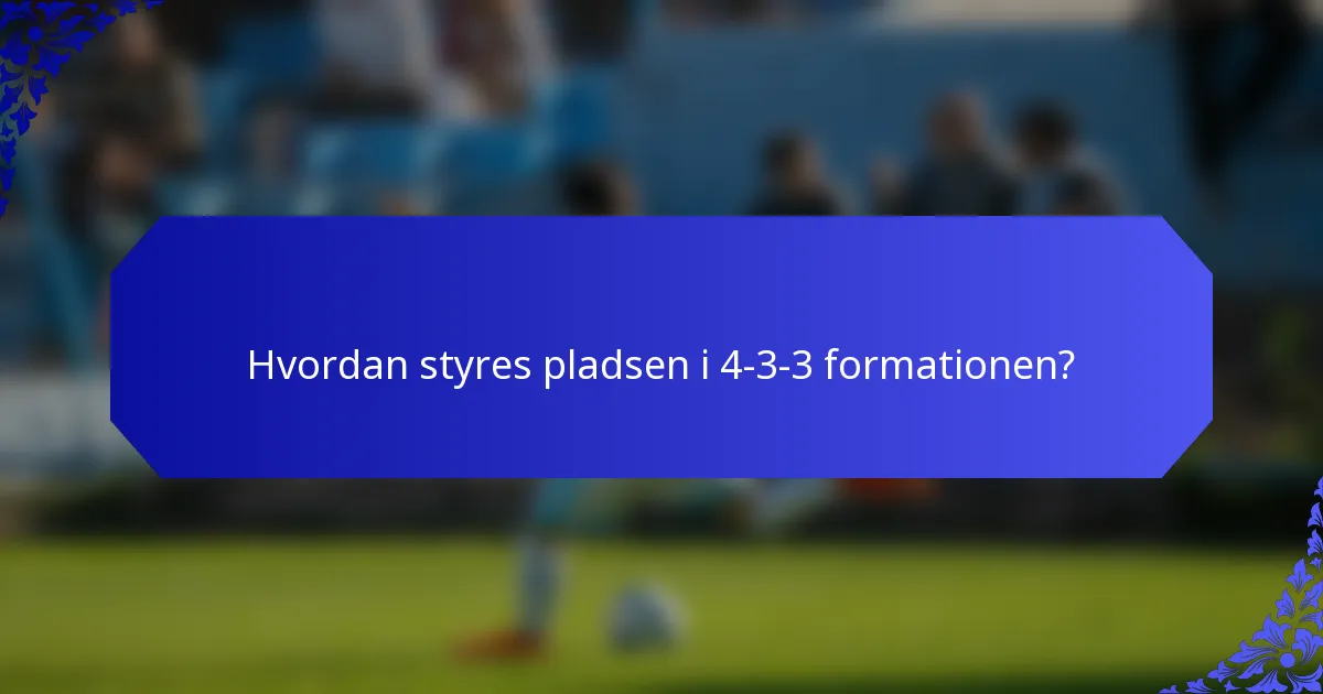 Hvordan styres pladsen i 4-3-3 formationen?