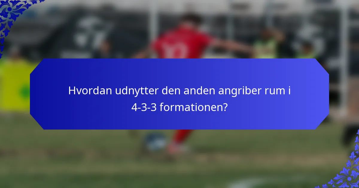 Hvordan udnytter den anden angriber rum i 4-3-3 formationen?