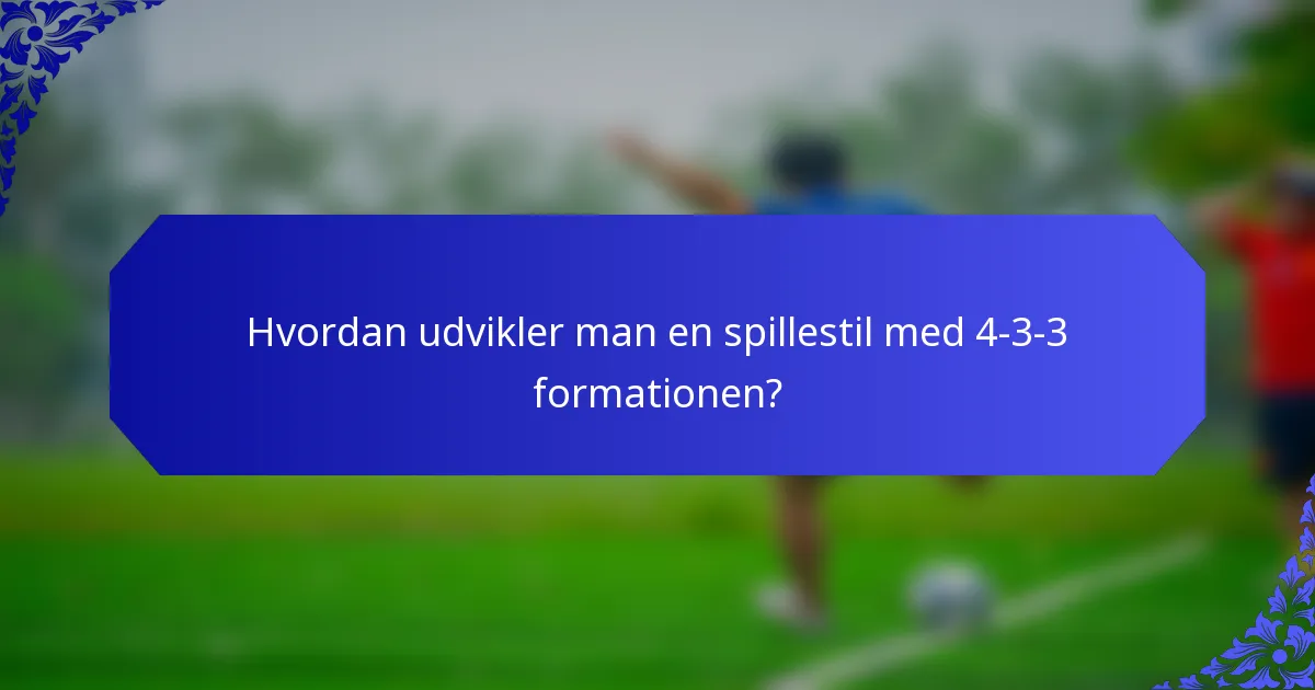Hvordan udvikler man en spillestil med 4-3-3 formationen?