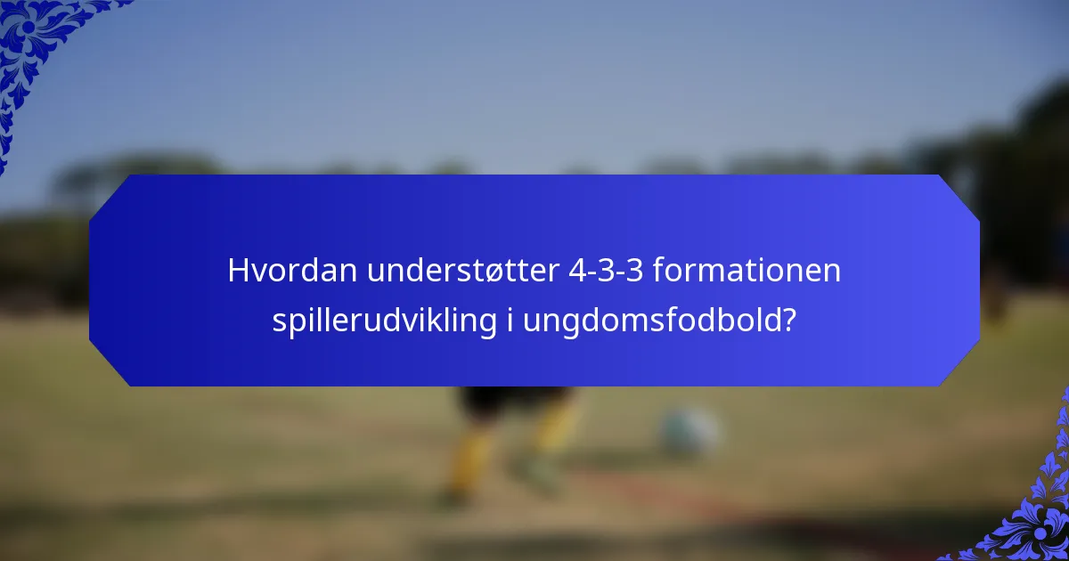 Hvordan understøtter 4-3-3 formationen spillerudvikling i ungdomsfodbold?